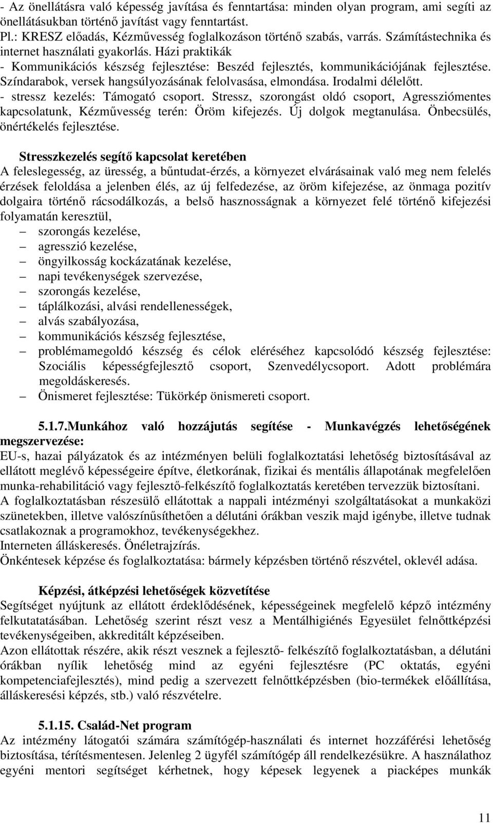 Házi praktikák - Kommunikációs készség fejlesztése: Beszéd fejlesztés, kommunikációjának fejlesztése. Színdarabok, versek hangsúlyozásának felolvasása, elmondása. Irodalmi délelőtt.