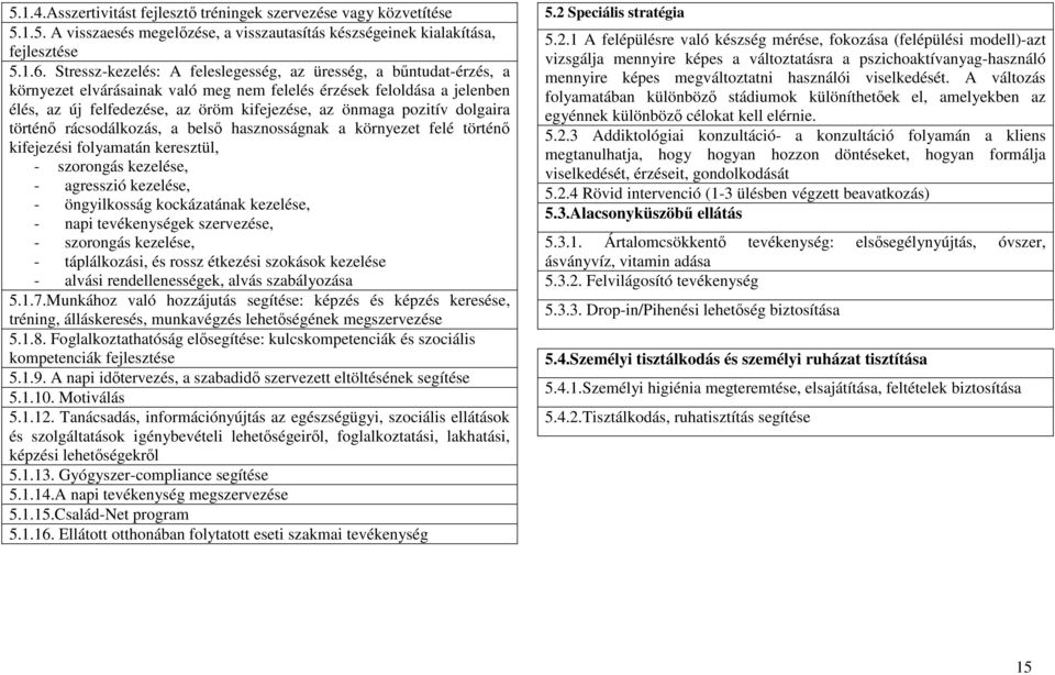 pozitív dolgaira történő rácsodálkozás, a belső hasznosságnak a környezet felé történő kifejezési folyamatán keresztül, - szorongás kezelése, - agresszió kezelése, - öngyilkosság kockázatának