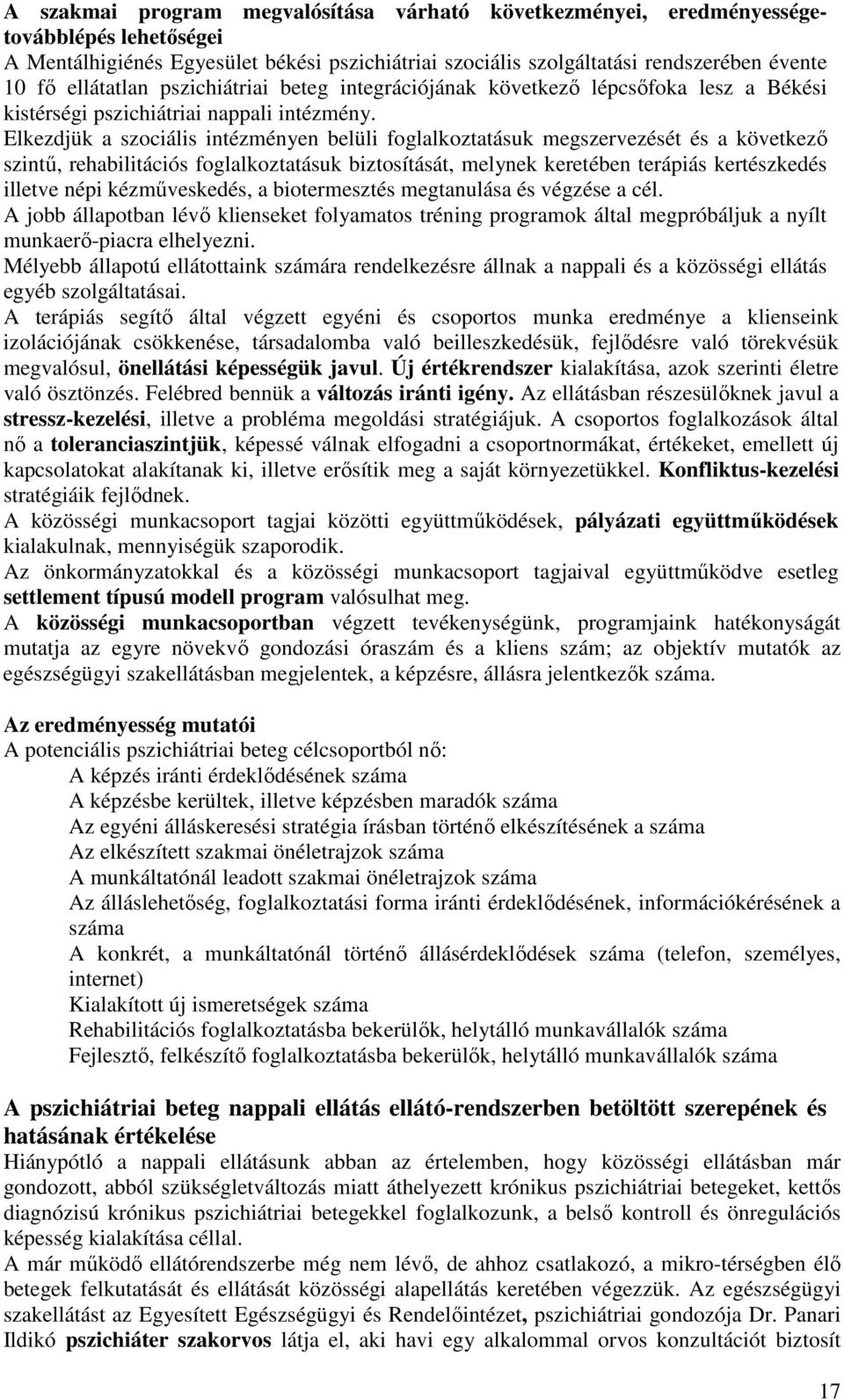 Elkezdjük a szociális intézményen belüli foglalkoztatásuk megszervezését és a következő szintű, rehabilitációs foglalkoztatásuk biztosítását, melynek keretében terápiás kertészkedés illetve népi