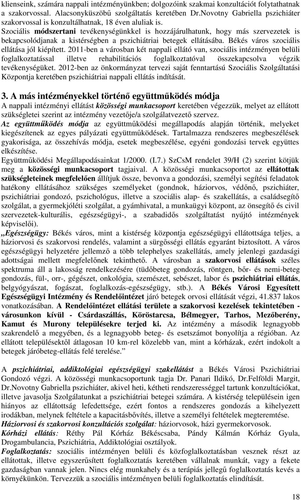 Szociális módszertani tevékenységünkkel is hozzájárulhatunk, hogy más szervezetek is bekapcsolódjanak a kistérségben a pszichiátriai betegek ellátásába. Békés város szociális ellátása jól kiépített.