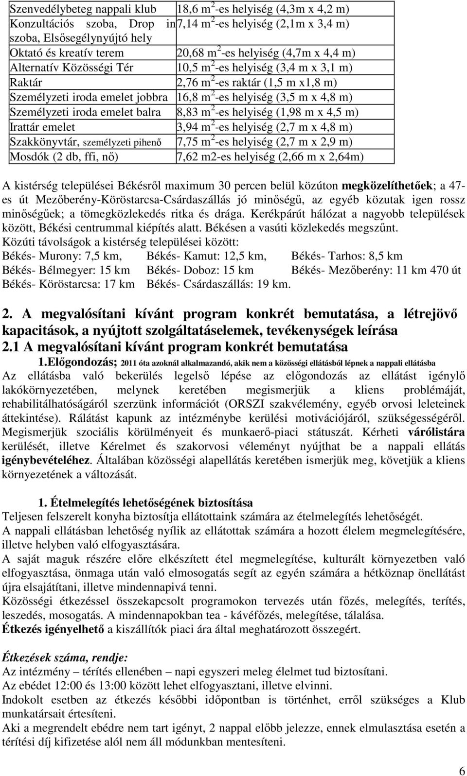 Személyzeti iroda emelet balra 8,83 m 2 -es helyiség (1,98 m x 4,5 m) Irattár emelet 3,94 m 2 -es helyiség (2,7 m x 4,8 m) Szakkönyvtár, személyzeti pihenő 7,75 m 2 -es helyiség (2,7 m x 2,9 m)