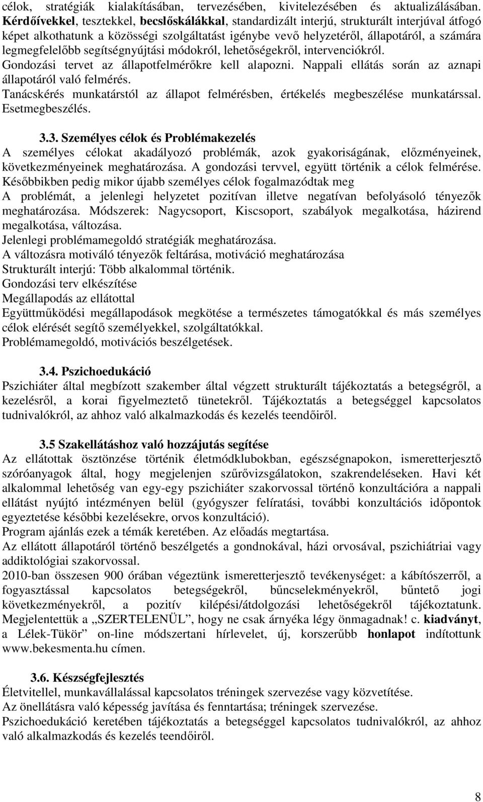 legmegfelelőbb segítségnyújtási módokról, lehetőségekről, intervenciókról. Gondozási tervet az állapotfelmérőkre kell alapozni. Nappali ellátás során az aznapi állapotáról való felmérés.