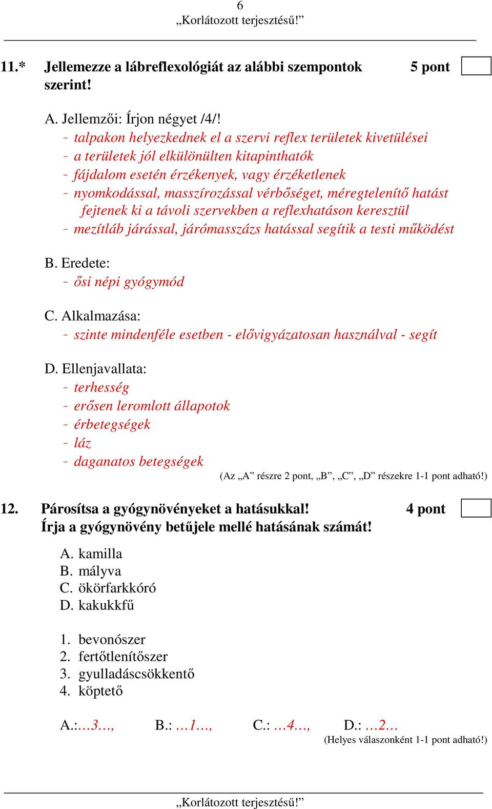 vérbőséget, méregtelenítő hatást fejtenek ki a távoli szervekben a reflexhatáson keresztül - mezítláb járással, járómasszázs hatással segítik a testi működést B. Eredete: - ősi népi gyógymód C.