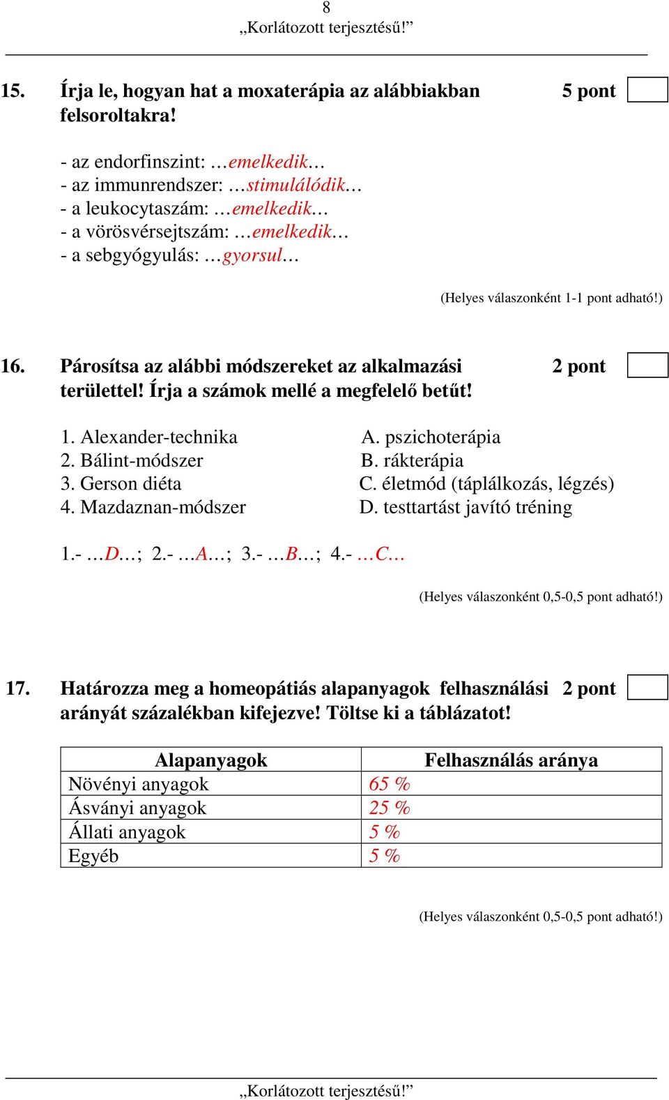 Párosítsa az alábbi módszereket az alkalmazási 2 pont területtel! Írja a számok mellé a megfelelő betűt! 1. Alexander-technika A. pszichoterápia 2. Bálint-módszer B. rákterápia 3.