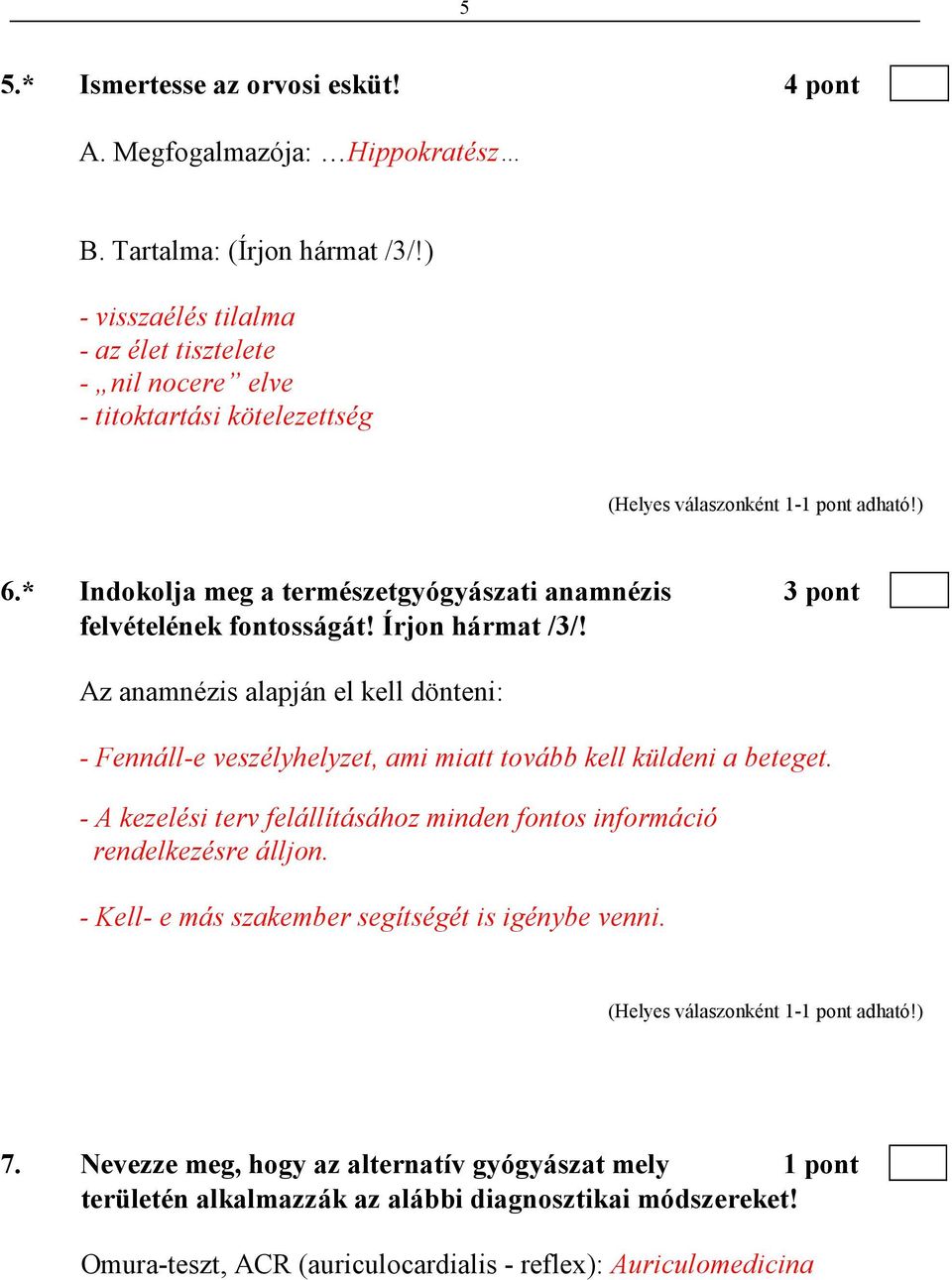 Írjon hármat /3/! Az anamnézis alapján el kell dönteni: - Fennáll-e veszélyhelyzet, ami miatt tovább kell küldeni a beteget.