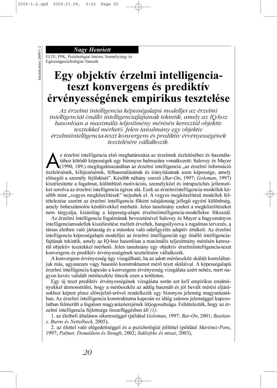 érvényességének empirikus tesztelése Az érzelmi intelligencia képességalapú modelljei az érzelmi intelligenciát önálló intelligenciafajtának tekintik, amely az IQ-hoz hasonlóan a maximális