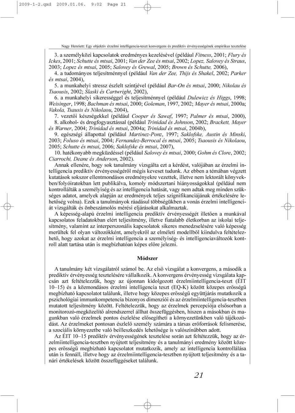 2005; Salovey és Grewal, 2005; Brown és Schutte, 2006), 4. a tudományos teljesítménnyel (például Van der Zee, Thijs és Shakel, 2002; Parker és mtsai, 2004), 5.