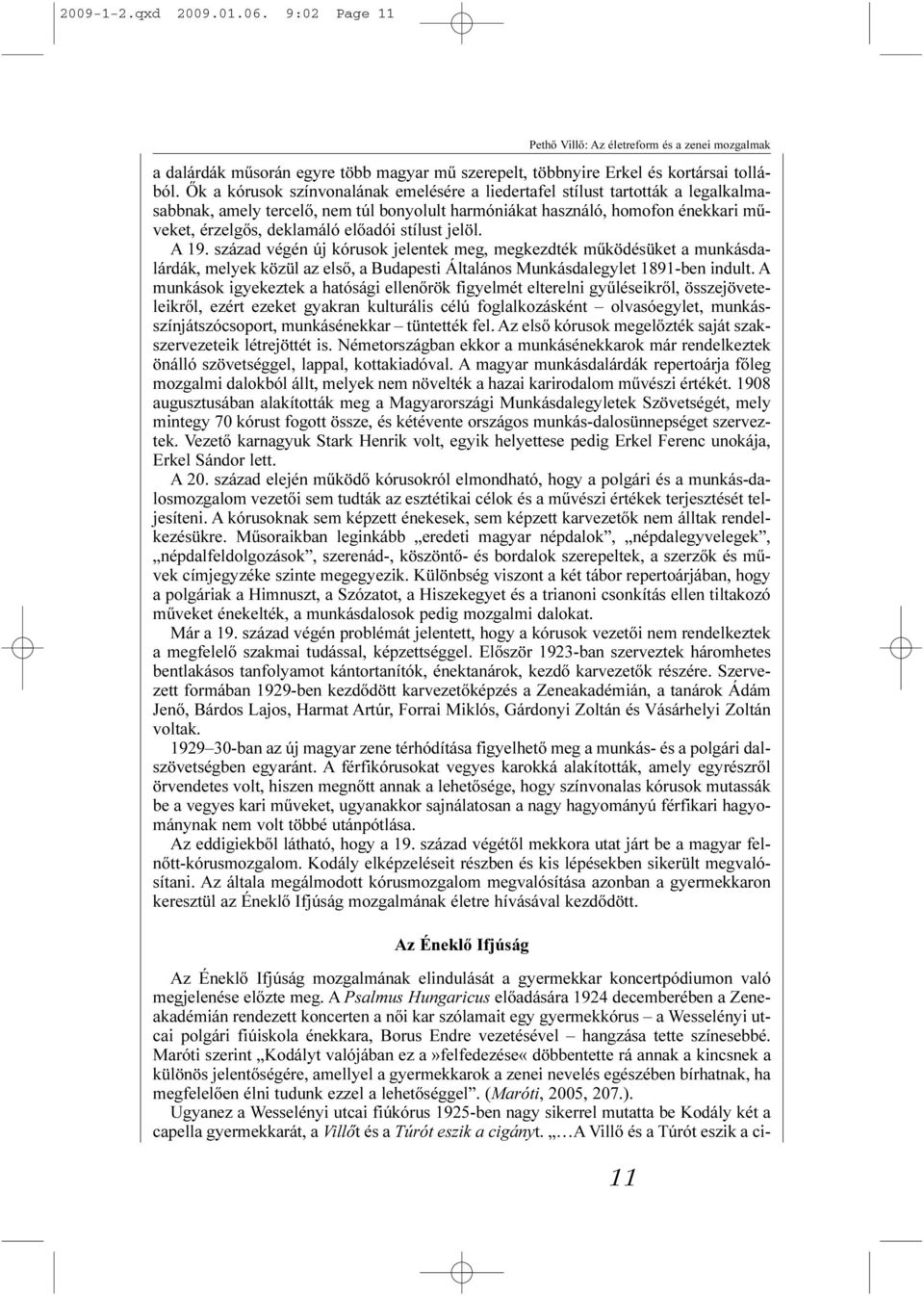 stílust jelöl. A 19. század végén új kórusok jelentek meg, megkezdték mûködésüket a munkásdalárdák, melyek közül az elsõ, a Budapesti Általános Munkásdalegylet 1891-ben indult.