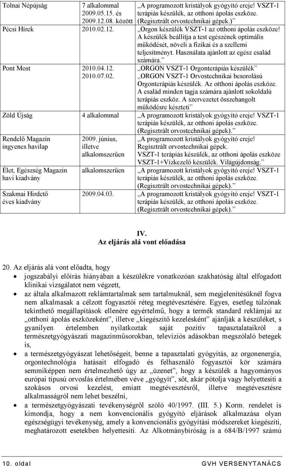 Használata ajánlott az egész család számára. Pont Most 2010.04.12. 2010.07.02. ORGON VSZT-1 Orgonterápiás készülék ORGON VSZT-1 Orvostechnikai besorolású Orgonterápiás készülék.