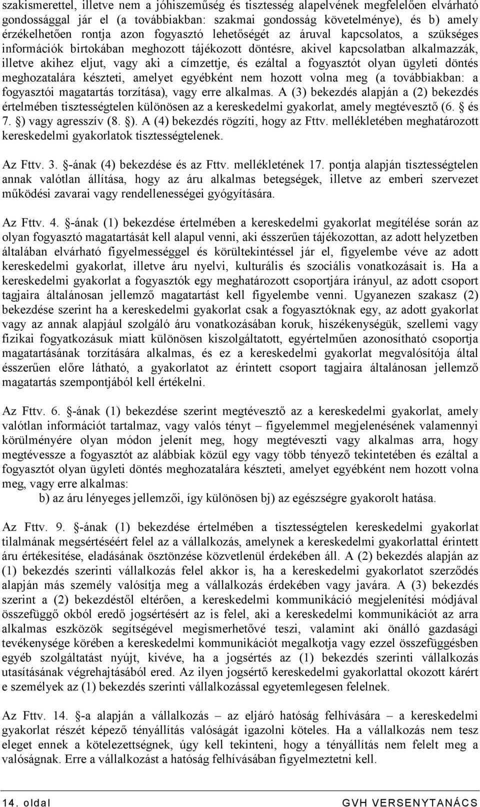 a fogyasztót olyan ügyleti döntés meghozatalára készteti, amelyet egyébként nem hozott volna meg (a továbbiakban: a fogyasztói magatartás torzítása), vagy erre alkalmas.