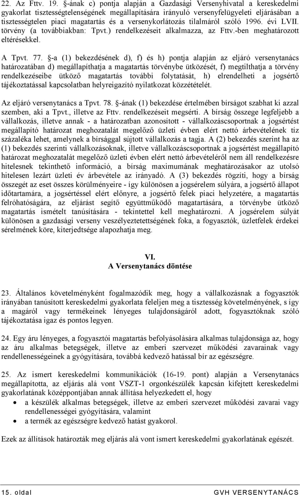 versenykorlátozás tilalmáról szóló 1996. évi LVII. törvény (a továbbiakban: Tpvt.) rendelkezéseit alkalmazza, az Fttv.-ben meghatározott eltérésekkel. A Tpvt. 77.