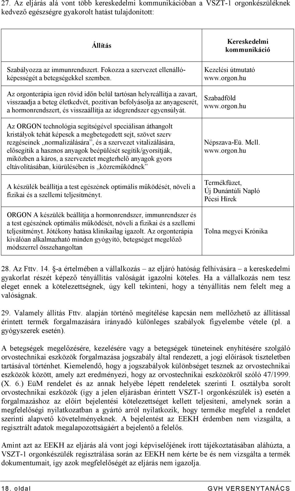 Az orgonterápia igen rövid idın belül tartósan helyreállítja a zavart, visszaadja a beteg életkedvét, pozitívan befolyásolja az anyagcserét, a hormonrendszert, és visszaállítja az idegrendszer