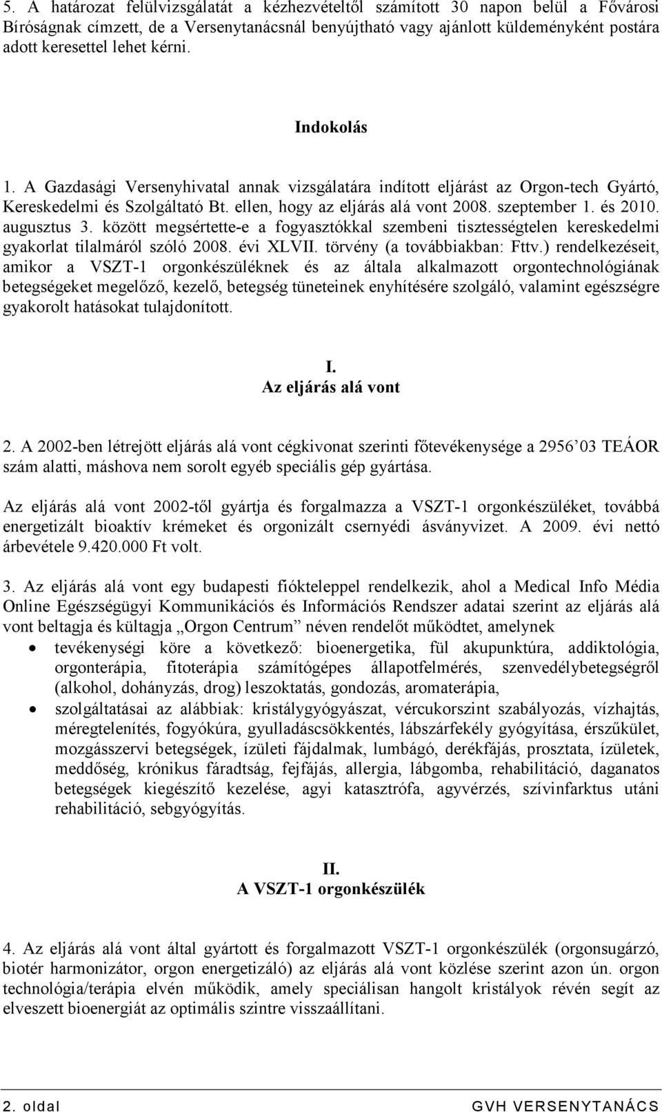 augusztus 3. között megsértette-e a fogyasztókkal szembeni tisztességtelen kereskedelmi gyakorlat tilalmáról szóló 2008. évi XLVII. törvény (a továbbiakban: Fttv.