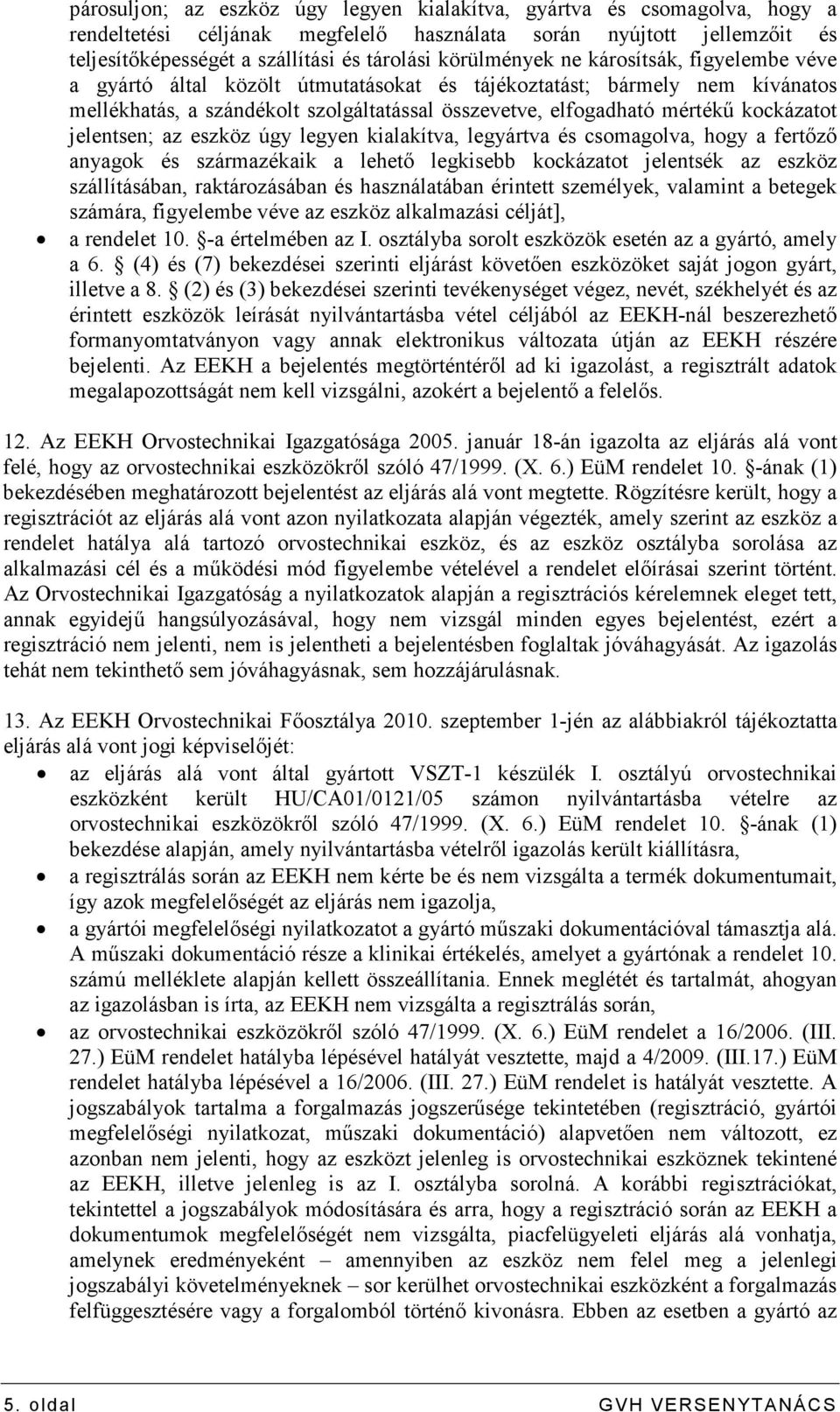 kockázatot jelentsen; az eszköz úgy legyen kialakítva, legyártva és csomagolva, hogy a fertızı anyagok és származékaik a lehetı legkisebb kockázatot jelentsék az eszköz szállításában, raktározásában