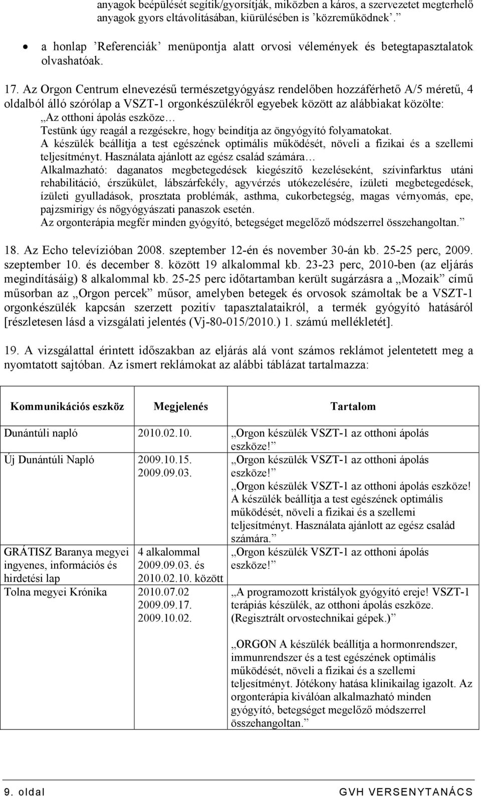 Az Orgon Centrum elnevezéső természetgyógyász rendelıben hozzáférhetı A/5 mérető, 4 oldalból álló szórólap a VSZT-1 orgonkészülékrıl egyebek között az alábbiakat közölte: Az otthoni ápolás eszköze