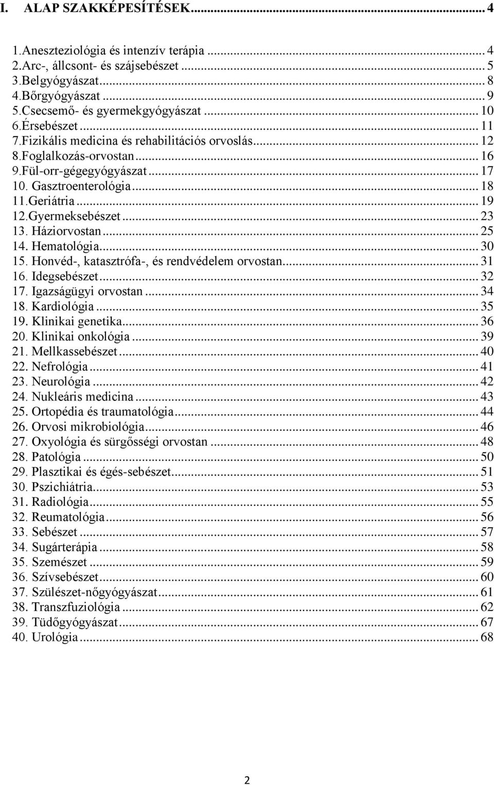 .. 23 13. Háziorvostan... 25 14. Hematológia... 30 15. Honvéd-, katasztrófa-, és rendvédelem orvostan... 31 16. Idegsebészet... 32 17. Igazságügyi orvostan... 34 18. Kardiológia... 35 19.