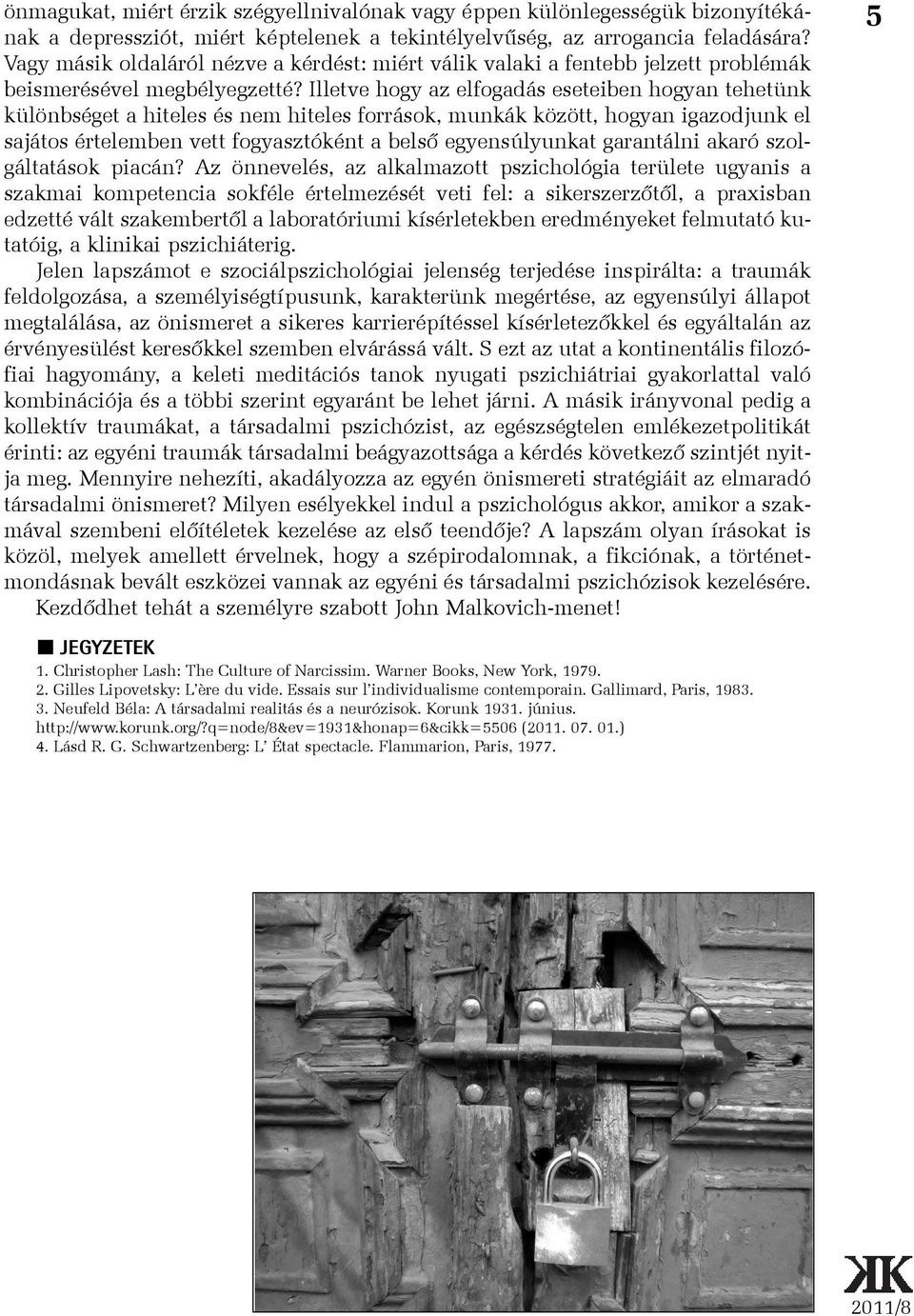 Illetve hogy az elfogadás eseteiben hogyan tehetünk különbséget a hiteles és nem hiteles források, munkák között, hogyan igazodjunk el sajátos értelemben vett fogyasztóként a belsõ egyensúlyunkat