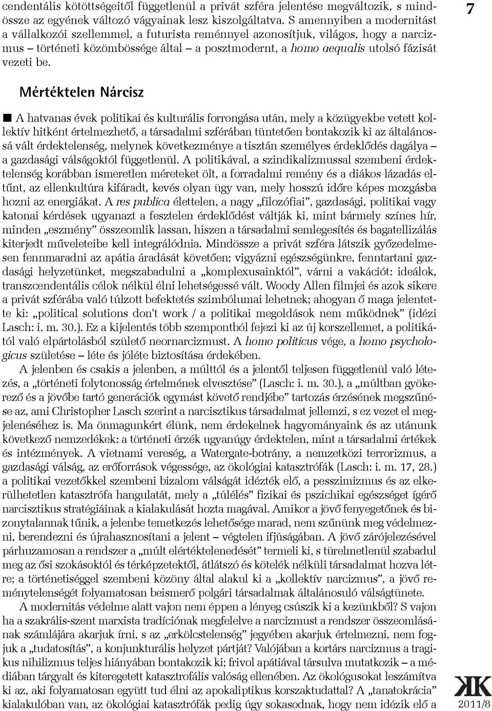 7 Mértéktelen Nárcisz A hatvanas évek politikai és kulturális forrongása után, mely a közügyekbe vetett kollektív hitként értelmezhetõ, a társadalmi szférában tüntetõen bontakozik ki az általánossá