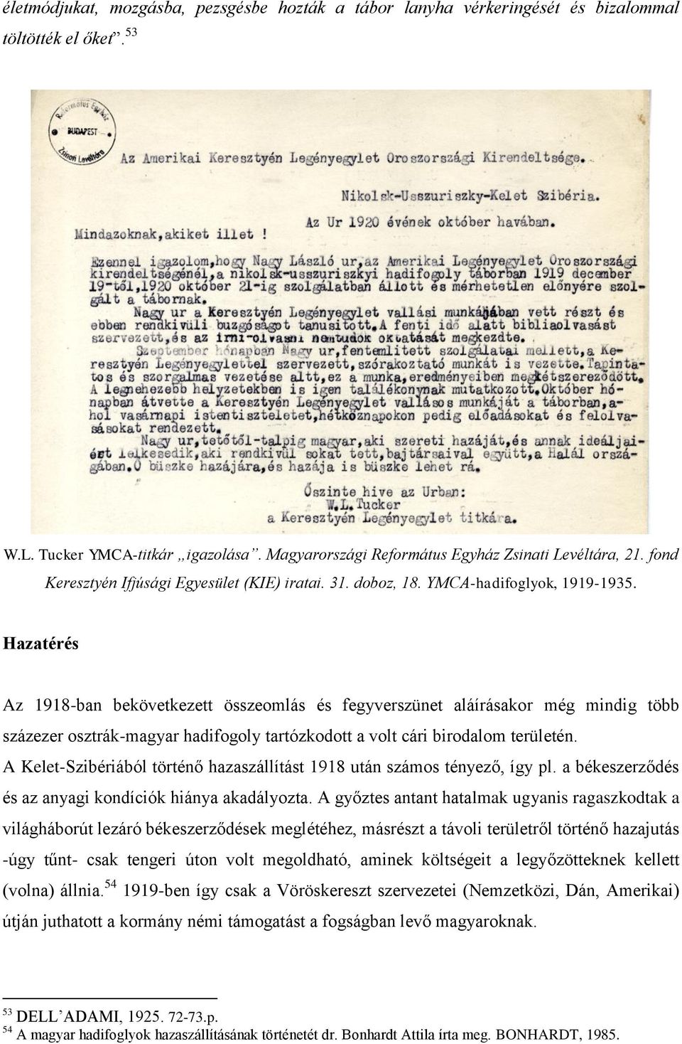 Hazatérés Az 1918-ban bekövetkezett összeomlás és fegyverszünet aláírásakor még mindig több százezer osztrák-magyar hadifogoly tartózkodott a volt cári birodalom területén.