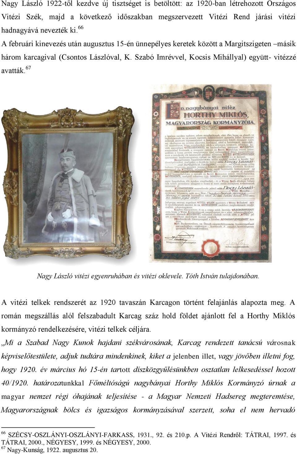 67 Nagy László vitézi egyenruhában és vitézi oklevele. Tóth István tulajdonában. A vitézi telkek rendszerét az 1920 tavaszán Karcagon történt felajánlás alapozta meg.