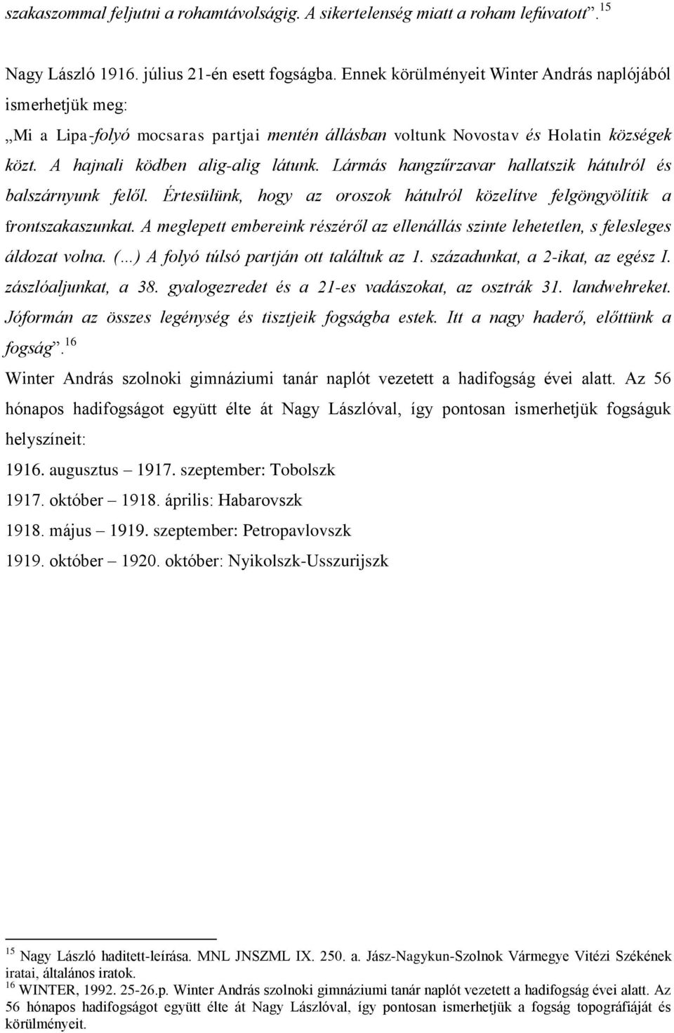 Lármás hangzűrzavar hallatszik hátulról és balszárnyunk felől. Értesülünk, hogy az oroszok hátulról közelítve felgöngyölítik a frontszakaszunkat.