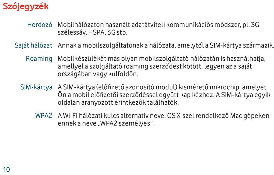 Mobilkészülékét más olyan mobilszolgáltató hálózatán is használhatja, amellyel a szolgáltató roaming szerződést kötött, legyen az a saját országában vagy külföldön.