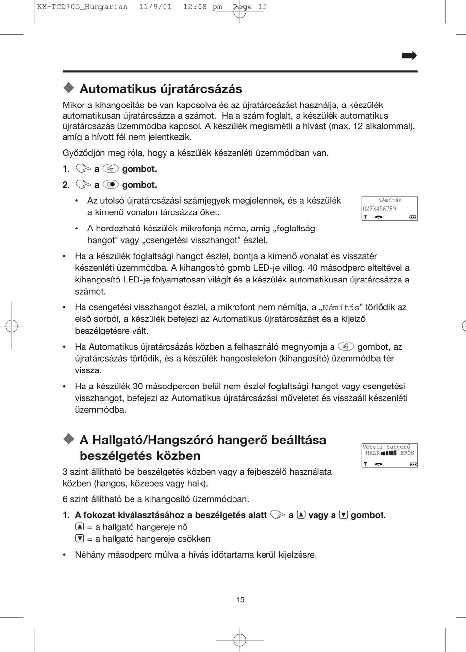 Győződjön meg róla, hogy a készülék készenléti üzemmódban van. 1. Z a % gombot. 2. Z a X gombot. Az utolsó újratárcsázási számjegyek megjelennek, és a készülék a kimenő vonalon tárcsázza őket.