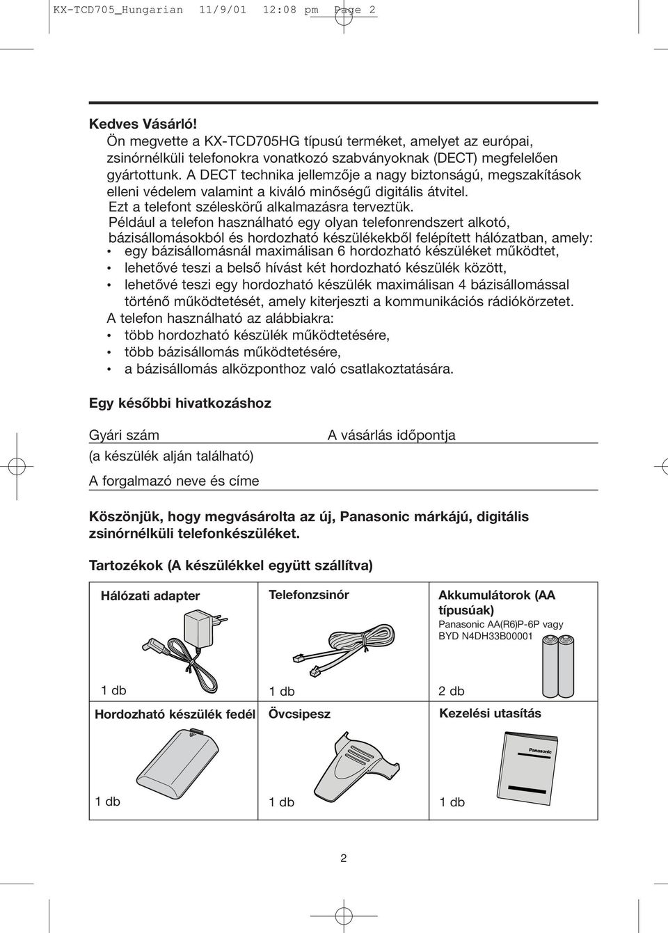 A DECT technika jellemzője a nagy biztonságú, megszakítások elleni védelem valamint a kiváló minőségű digitális átvitel. Ezt a telefont széleskörű alkalmazásra terveztük.