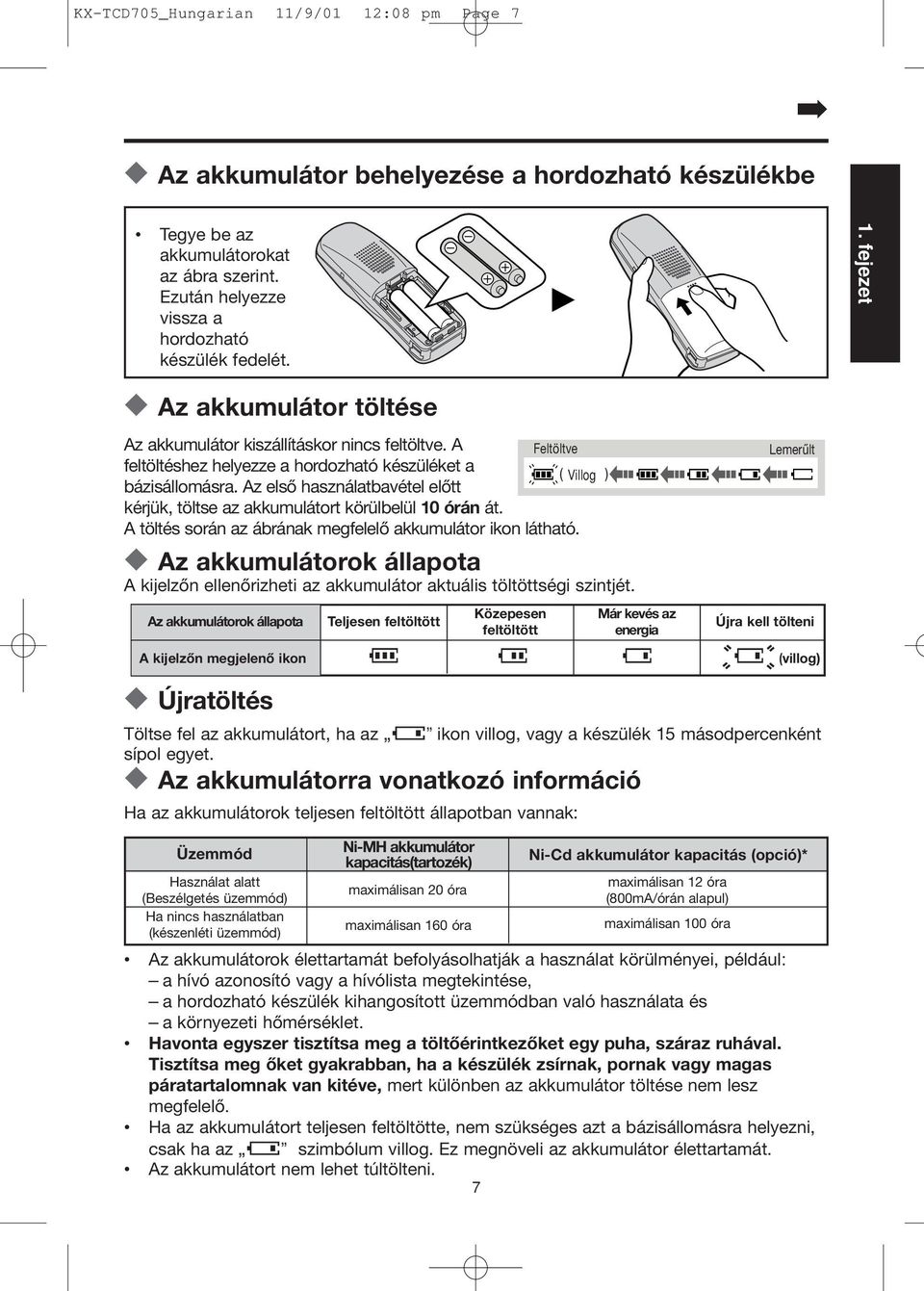 A töltés során az ábrának megfelelő akkumulátor ikon látható. Az akkumulátorok állapota A kijelzőn ellenőrizheti az akkumulátor aktuális töltöttségi szintjét.