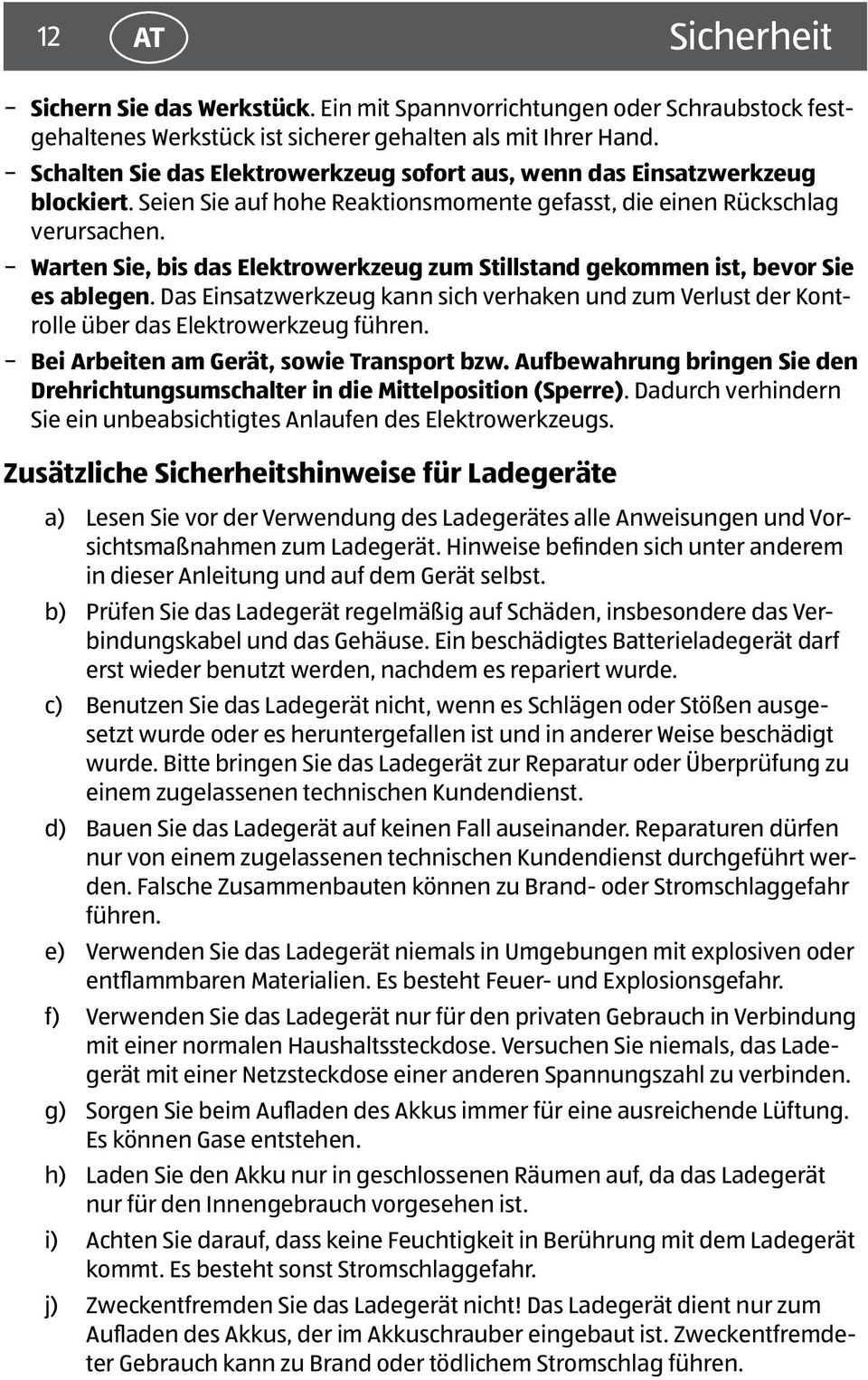 Warten Sie, bis das Elektrowerkzeug zum Stillstand gekommen ist, bevor Sie es ablegen. Das Einsatzwerkzeug kann sich verhaken und zum Verlust der Kontrolle über das Elektrowerkzeug führen.