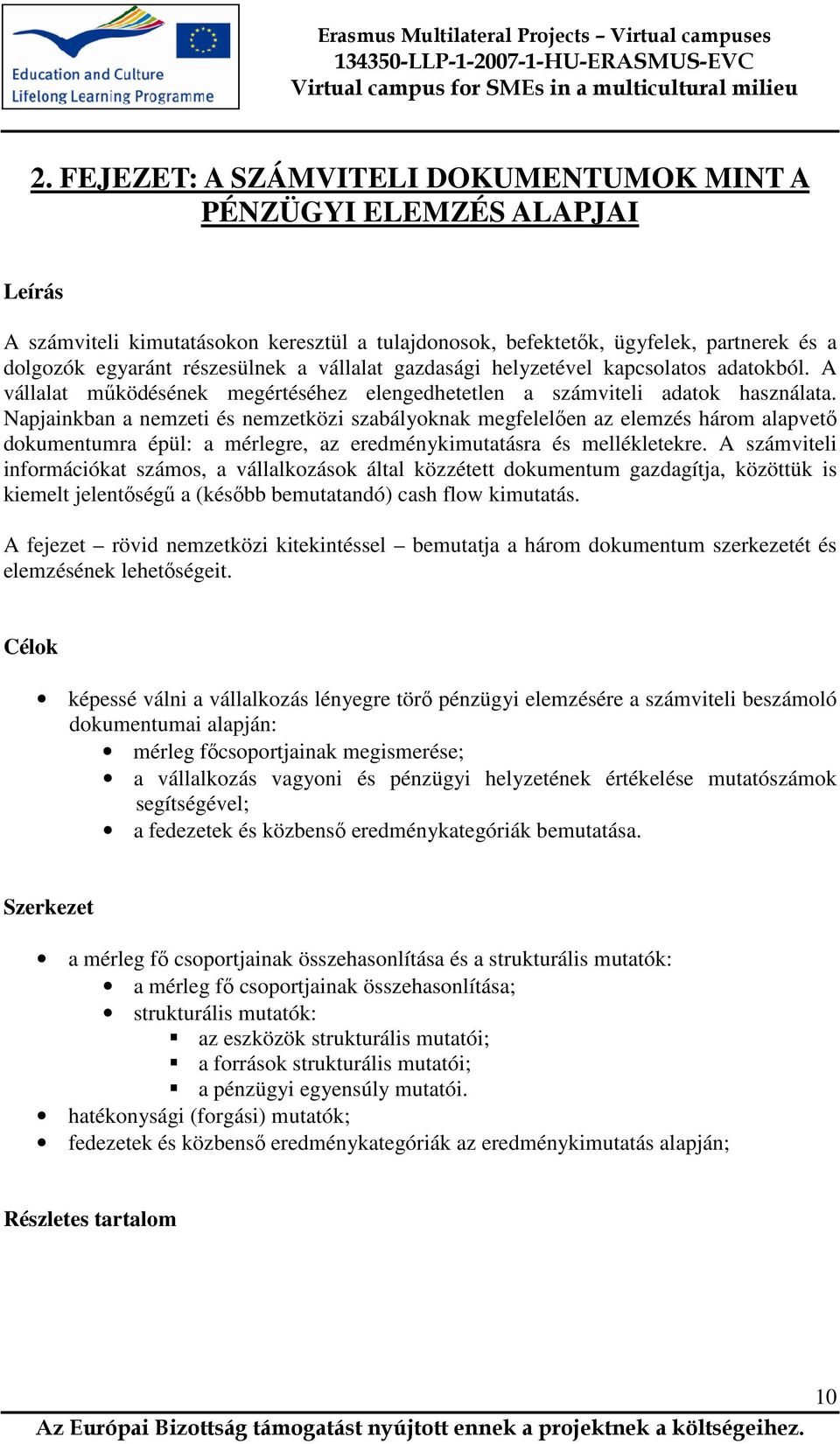 Napjainkban a nemzeti és nemzetközi szabályoknak megfelelően az elemzés három alapvető dokumentumra épül: a mérlegre, az eredménykimutatásra és mellékletekre.