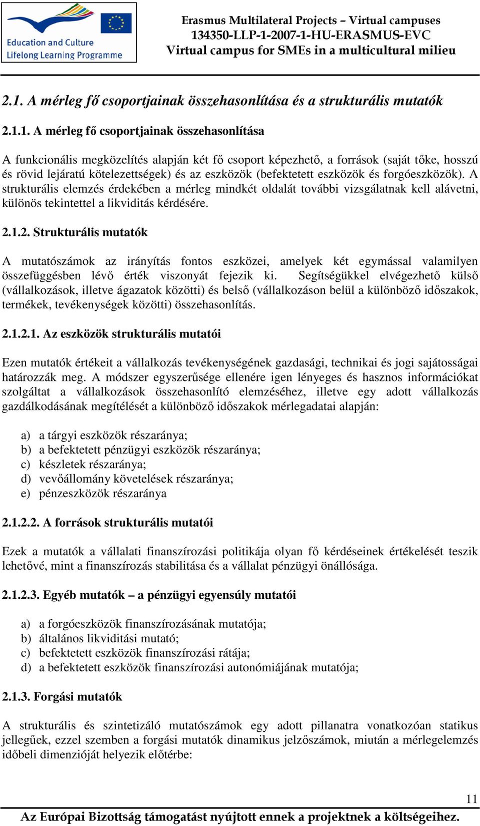 A strukturális elemzés érdekében a mérleg mindkét oldalát további vizsgálatnak kell alávetni, különös tekintettel a likviditás kérdésére. 2.