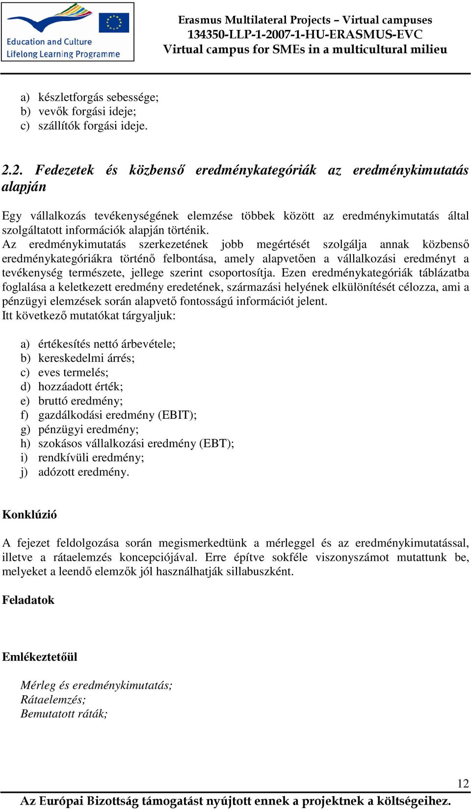 Az eredménykimutatás szerkezetének jobb megértését szolgálja annak közbenső eredménykategóriákra történő felbontása, amely alapvetően a vállalkozási eredményt a tevékenység természete, jellege