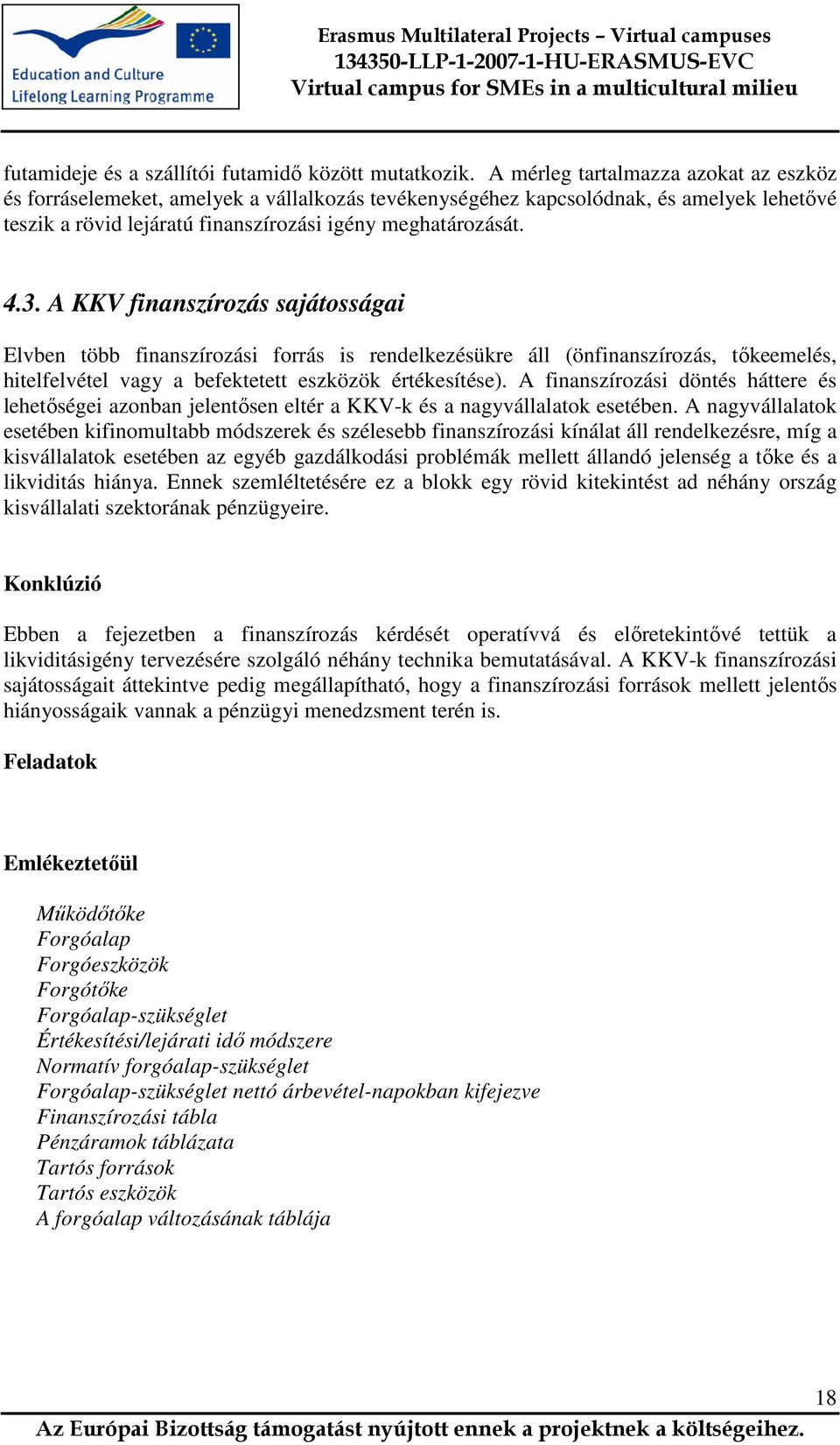 A KKV finanszírozás sajátosságai Elvben több finanszírozási forrás is rendelkezésükre áll (önfinanszírozás, tőkeemelés, hitelfelvétel vagy a befektetett eszközök értékesítése).