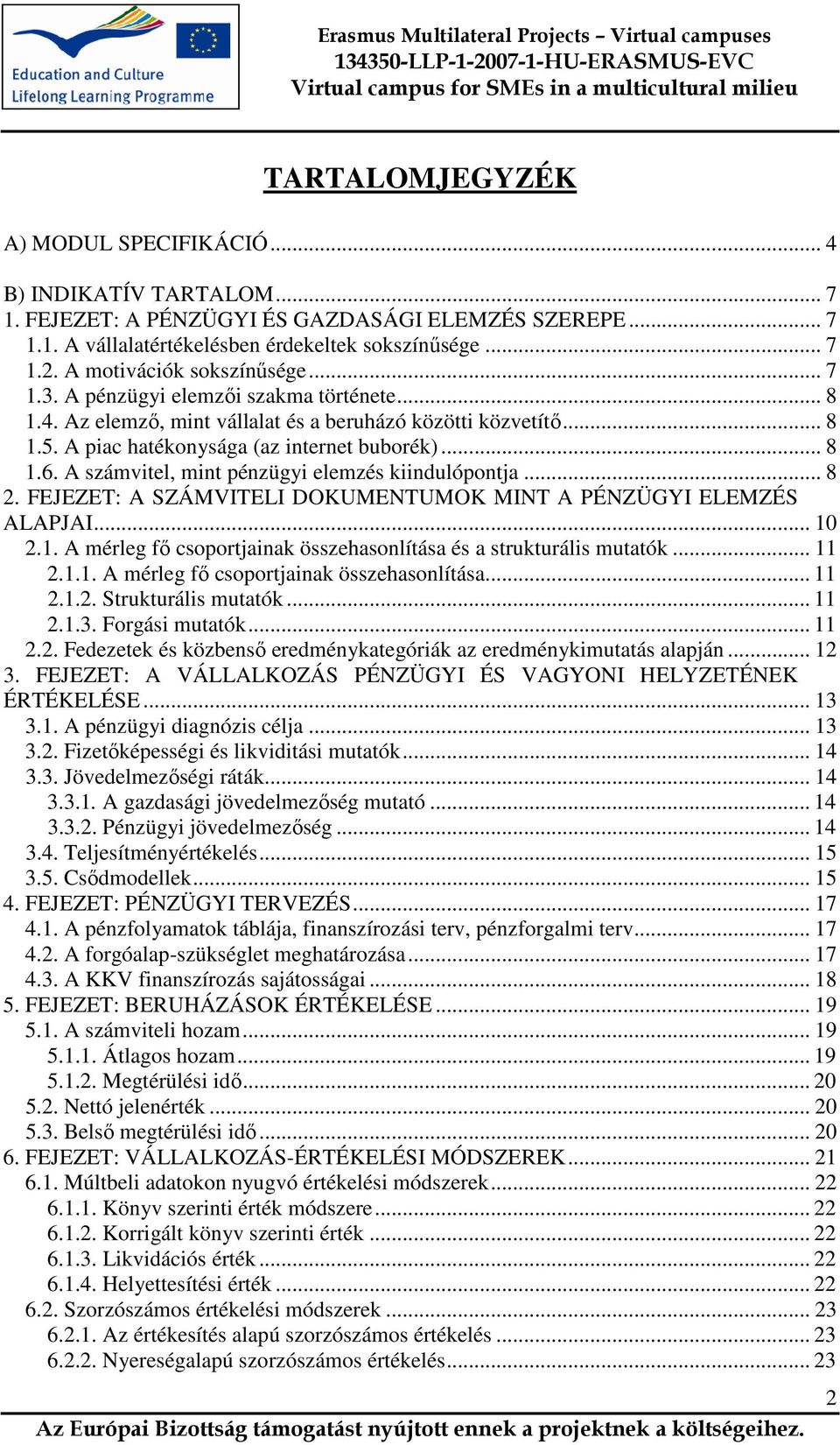 A számvitel, mint pénzügyi elemzés kiindulópontja... 8 2. FEJEZET: A SZÁMVITELI DOKUMENTUMOK MINT A PÉNZÜGYI ELEMZÉS ALAPJAI... 10 2.1. A mérleg fő csoportjainak összehasonlítása és a strukturális mutatók.