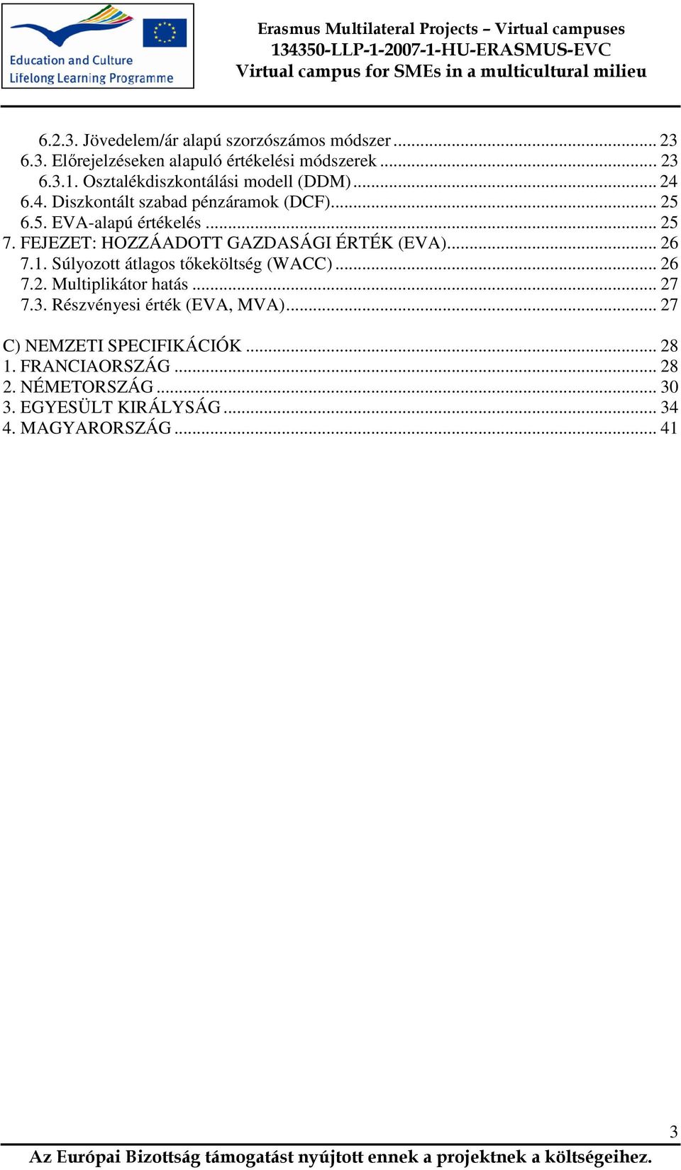 FEJEZET: HOZZÁADOTT GAZDASÁGI ÉRTÉK (EVA)... 26 7.1. Súlyozott átlagos tőkeköltség (WACC)... 26 7.2. Multiplikátor hatás... 27 7.3.