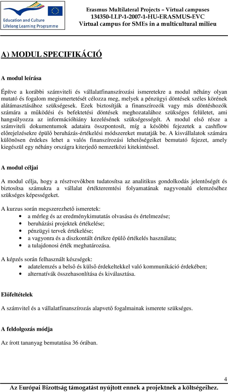 Ezek biztosítják a finanszírozók vagy más döntéshozók számára a működési és befektetési döntések meghozatalához szükséges felületet, ami hangsúlyozza az információhiány kezelésének szükségességét.