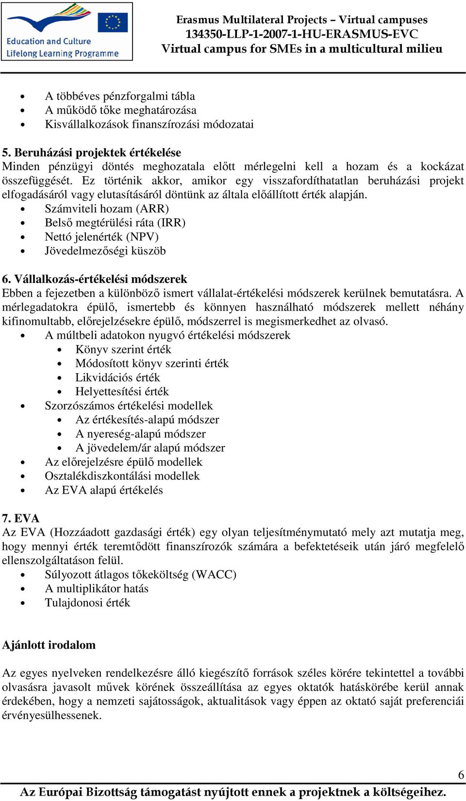 Ez történik akkor, amikor egy visszafordíthatatlan beruházási projekt elfogadásáról vagy elutasításáról döntünk az általa előállított érték alapján.