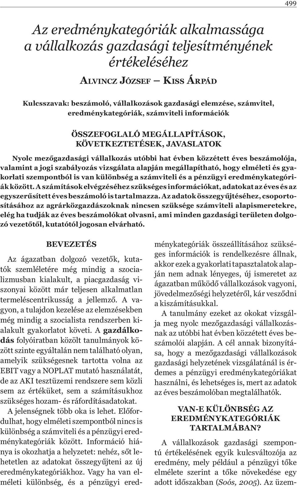 szabályozás vizsgálata alapján megállapítható, hogy elméleti és gyakorlati szempontból is van különbség a számviteli és a pénzügyi eredménykategóriák között.