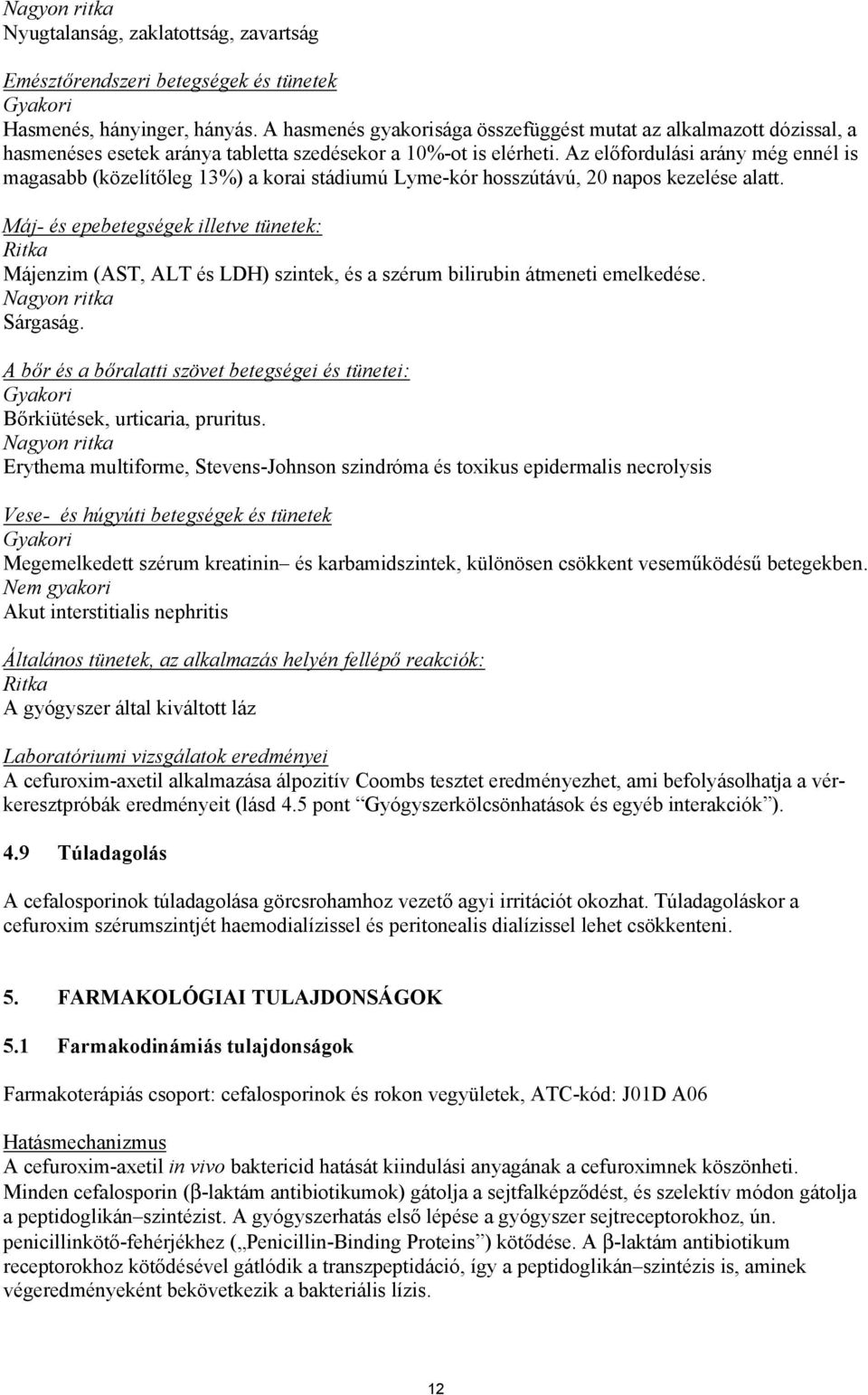 Az előfordulási arány még ennél is magasabb (közelítőleg 13%) a korai stádiumú Lyme-kór hosszútávú, 20 napos kezelése alatt.