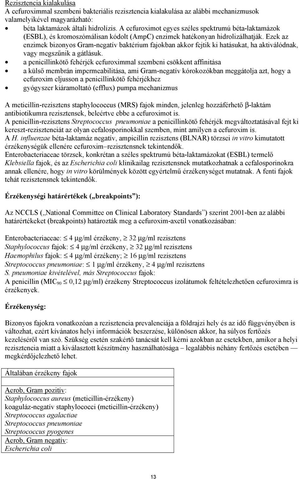 Ezek az enzimek bizonyos Gram-negatív baktérium fajokban akkor fejtik ki hatásukat, ha aktiválódnak, vagy megszűnik a gátlásuk.