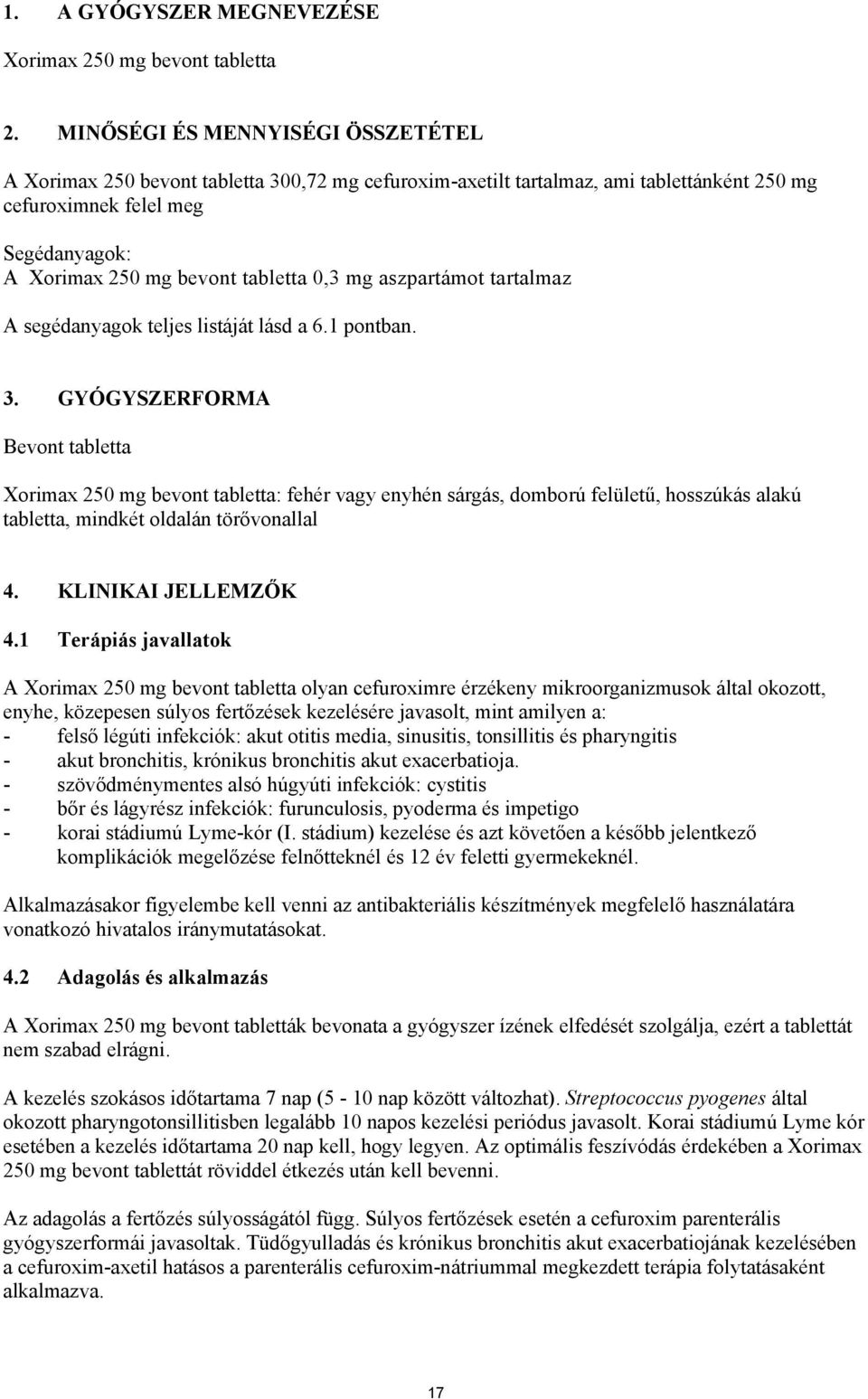 0,3 mg aszpartámot tartalmaz A segédanyagok teljes listáját lásd a 6.1 pontban. 3.