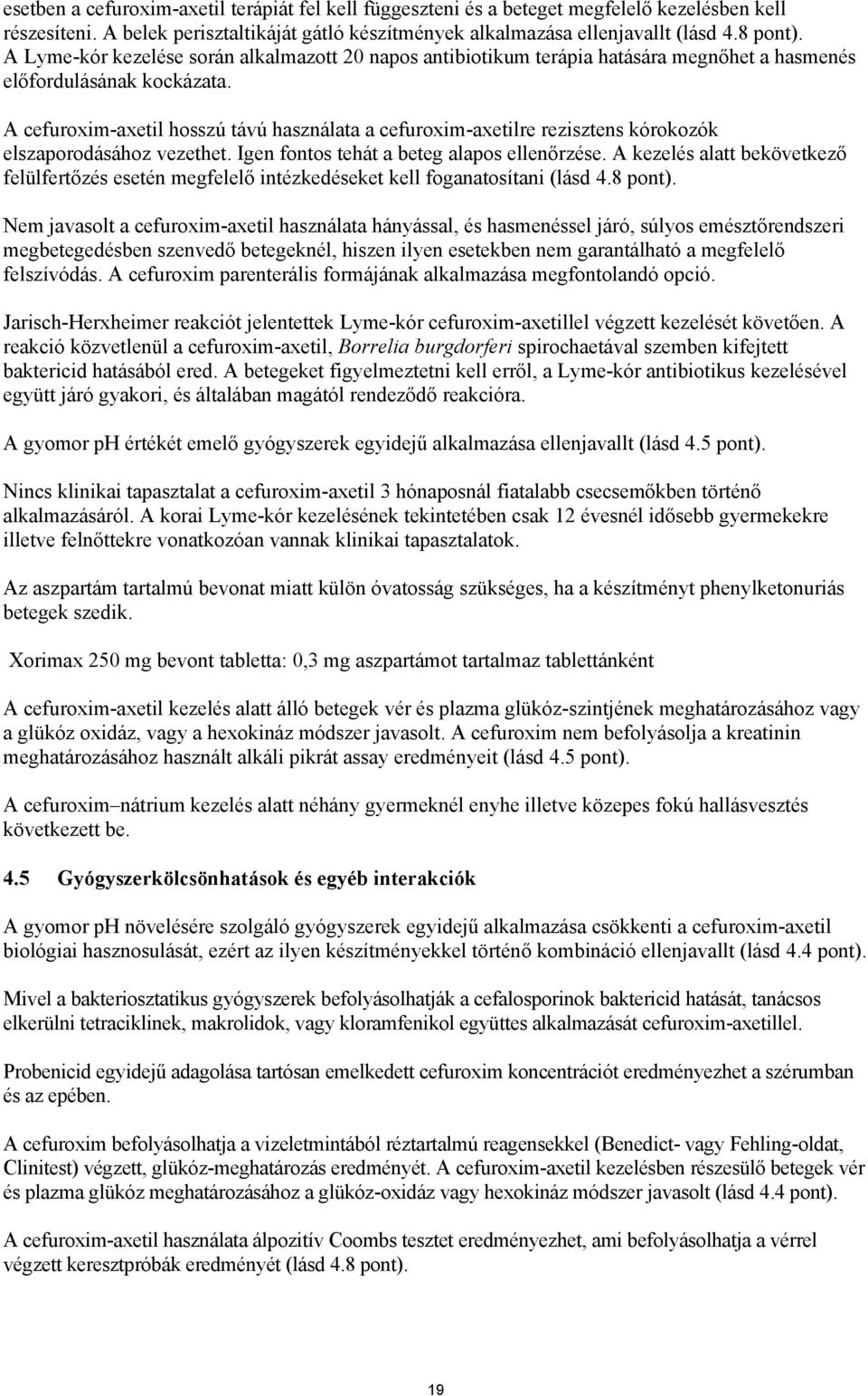 A cefuroxim-axetil hosszú távú használata a cefuroxim-axetilre rezisztens kórokozók elszaporodásához vezethet. Igen fontos tehát a beteg alapos ellenőrzése.