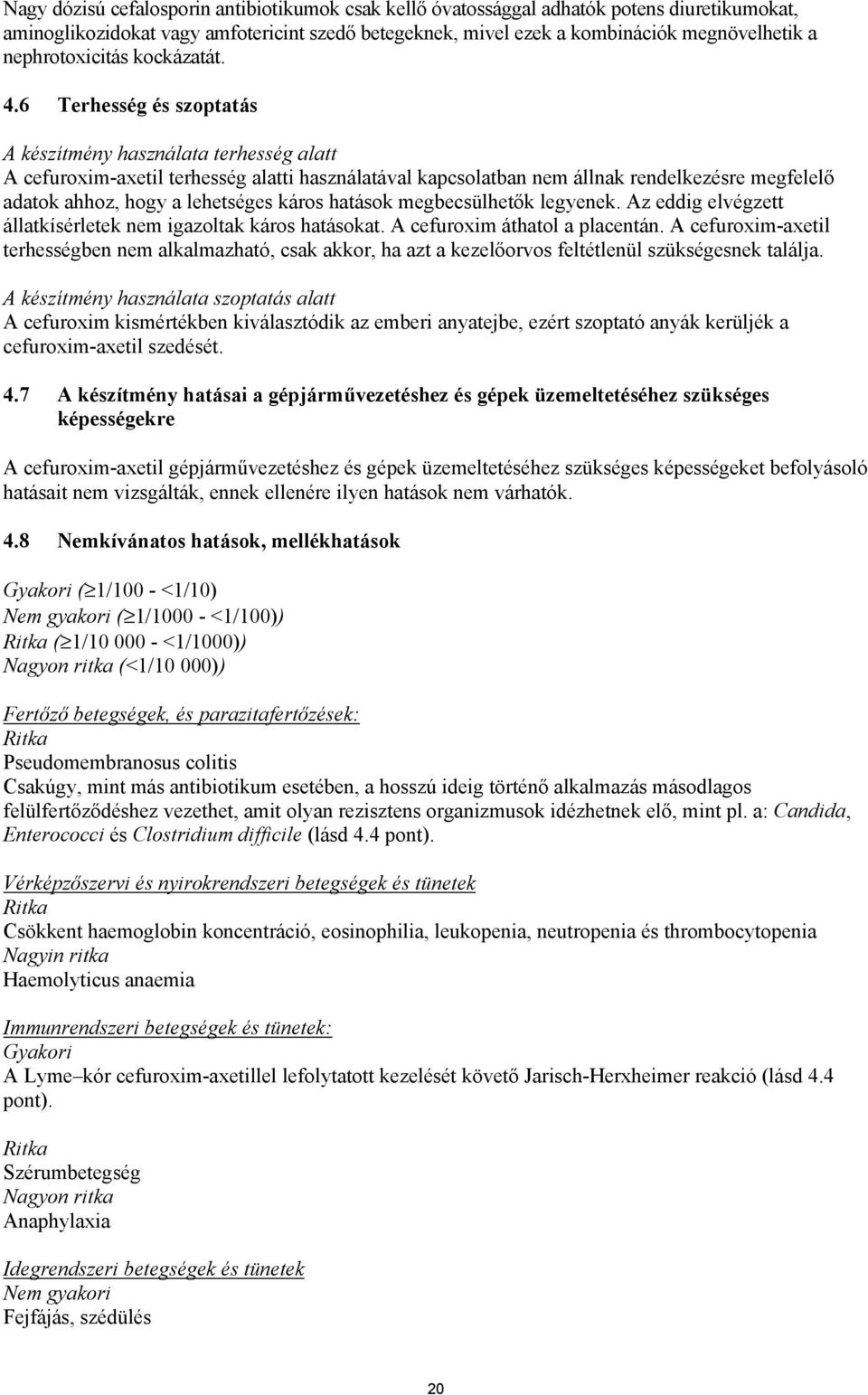 6 Terhesség és szoptatás A készítmény használata terhesség alatt A cefuroxim-axetil terhesség alatti használatával kapcsolatban nem állnak rendelkezésre megfelelő adatok ahhoz, hogy a lehetséges