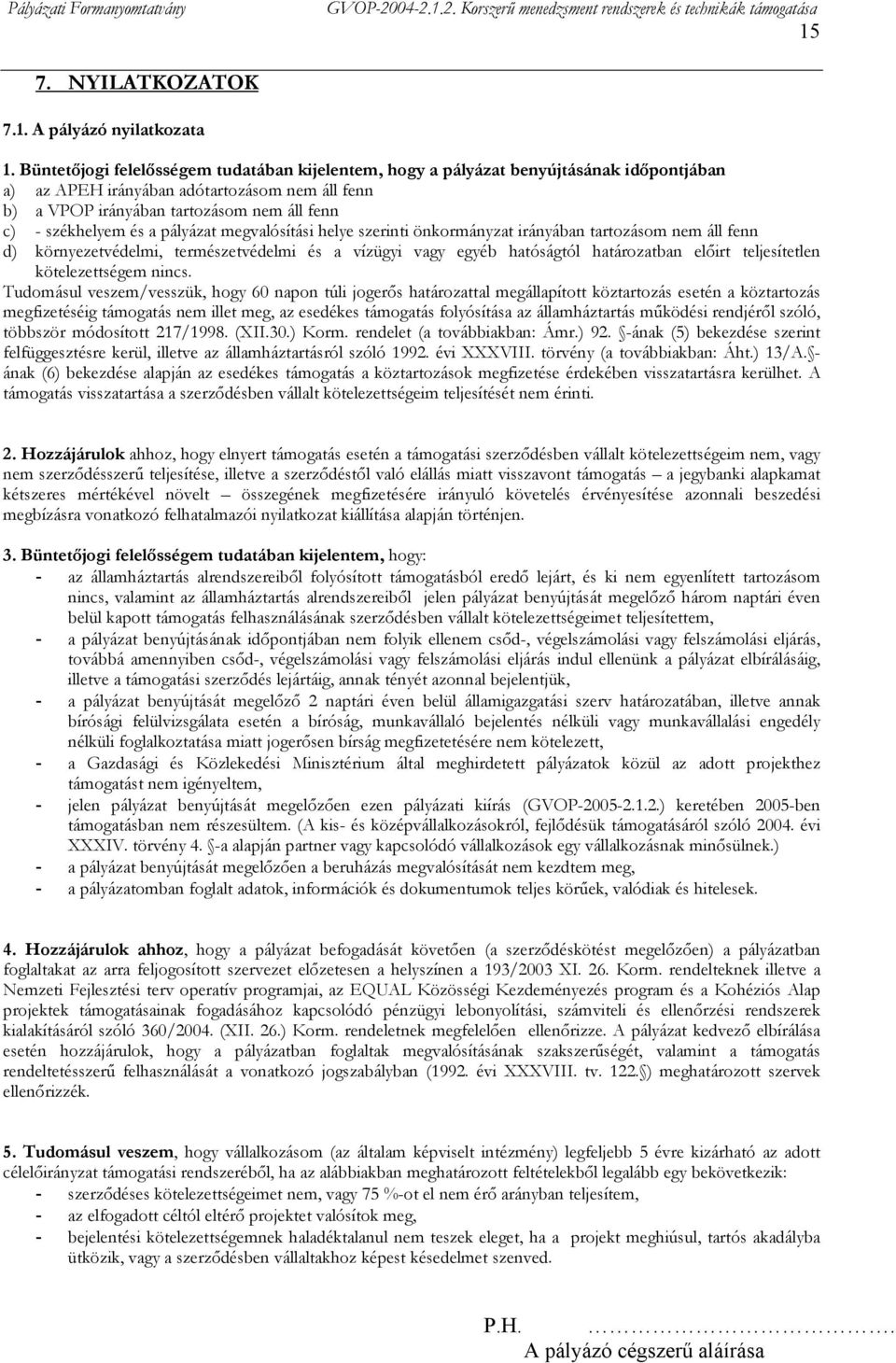 és a pályázat megvalósítási helye szerinti önkormányzat irányában tartozásom nem áll fenn d) környezetvédelmi, természetvédelmi és a vízügyi vagy egyéb hatóságtól határozatban előirt teljesítetlen