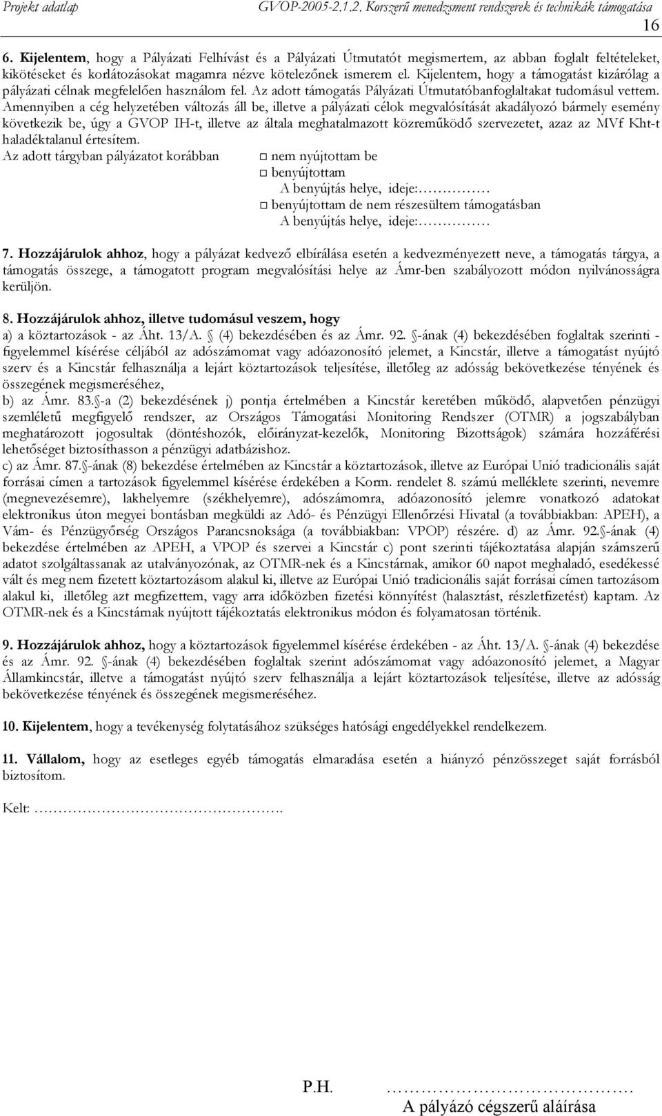 Amennyiben a cég helyzetében változás áll be, illetve a pályázati célok megvalósítását akadályozó bármely esemény következik be, úgy a GVOP IH-t, illetve az általa meghatalmazott közreműködő