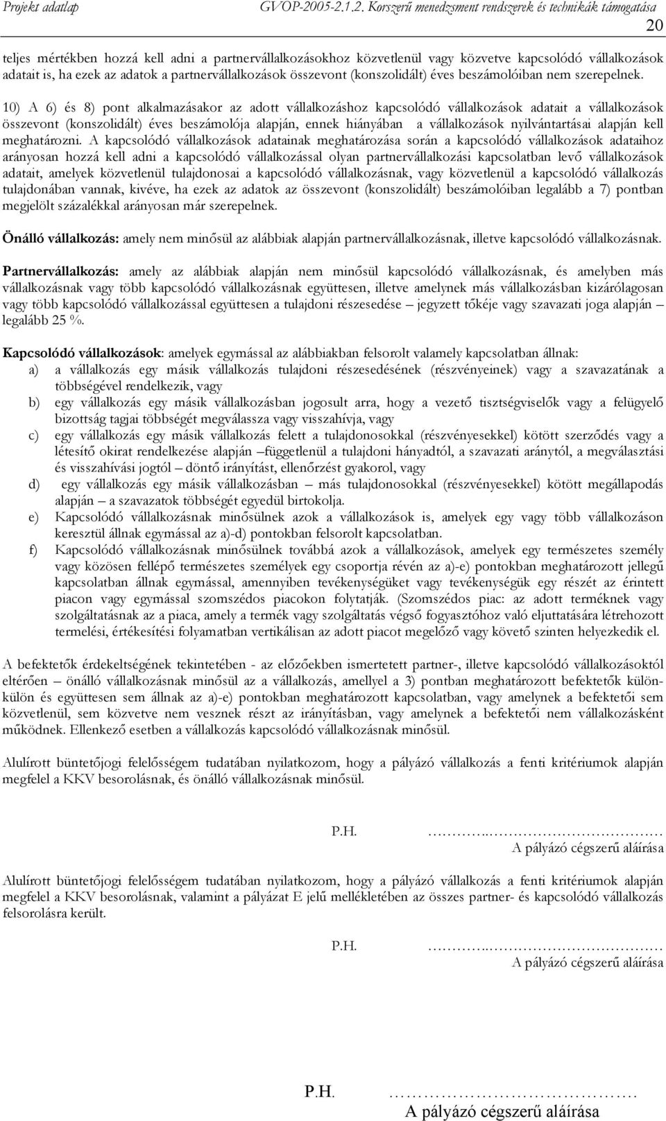 10) A 6) és 8) pont alkalmazásakor az adott vállalkozáshoz kapcsolódó vállalkozások adatait a vállalkozások összevont (konszolidált) éves beszámolója alapján, ennek hiányában a vállalkozások