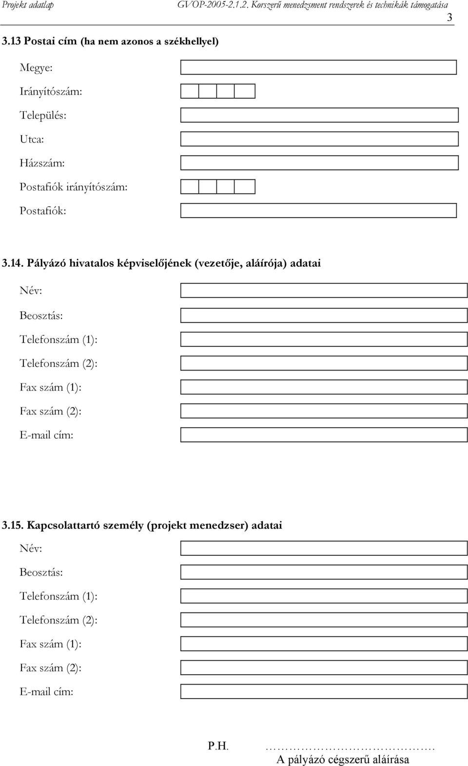 Pályázó hivatalos képviselőjének (vezetője, aláírója) adatai Név: Beosztás: Telefonszám (1): Telefonszám