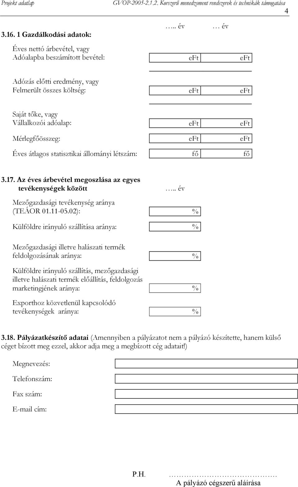 Mérlegfőösszeg: eft eft Éves átlagos statisztikai állományi létszám: fő fő 3.17. Az éves árbevétel megoszlása az egyes tevékenységek között.. év Mezőgazdasági tevékenység aránya (TEÁOR 01.11-05.