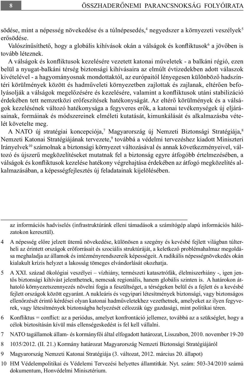 A válságok és konfliktusok kezelésére vezetett katonai műveletek - a balkáni régió, ezen belül a nyugat-balkáni térség biztonsági kihívásaira az elmúlt évtizedekben adott válaszok kivételével - a